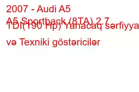 2007 - Audi A5
A5 Sportback (8TA) 2.7 TDI(190 Hp) Yanacaq sərfiyyatı və Texniki göstəricilər