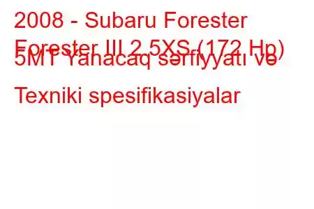 2008 - Subaru Forester
Forester III 2.5XS (172 Hp) 5MT Yanacaq sərfiyyatı və Texniki spesifikasiyalar