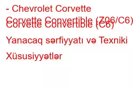 - Chevrolet Corvette
Corvette Convertible (Z06/C6) Corvette Convertible (C6) Yanacaq sərfiyyatı və Texniki Xüsusiyyətlər