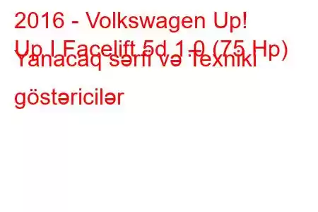 2016 - Volkswagen Up!
Up I Facelift 5d 1.0 (75 Hp) Yanacaq sərfi və Texniki göstəricilər