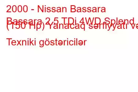 2000 - Nissan Bassara
Bassara 2.5 TDi 4WD Splend (150 Hp) Yanacaq sərfiyyatı və Texniki göstəricilər