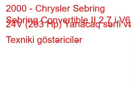 2000 - Chrysler Sebring
Sebring Convertible II 2.7 i V6 24V (203 Hp) Yanacaq sərfi və Texniki göstəricilər