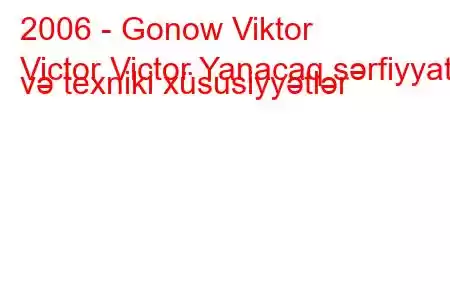 2006 - Gonow Viktor
Victor Victor Yanacaq sərfiyyatı və texniki xüsusiyyətlər