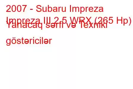 2007 - Subaru Impreza
Impreza III 2.5 WRX (265 Hp) Yanacaq sərfi və Texniki göstəricilər