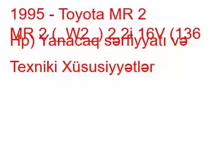 1995 - Toyota MR 2
MR 2 (_W2_) 2.2i 16V (136 Hp) Yanacaq sərfiyyatı və Texniki Xüsusiyyətlər