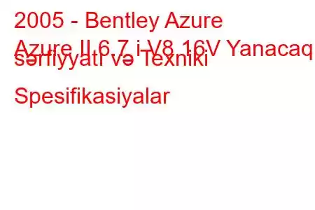 2005 - Bentley Azure
Azure II 6.7 i V8 16V Yanacaq sərfiyyatı və Texniki Spesifikasiyalar