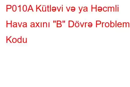 P010A Kütləvi və ya Həcmli Hava axını 