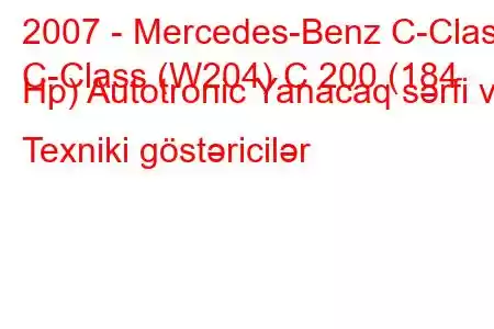 2007 - Mercedes-Benz C-Class
C-Class (W204) C 200 (184 Hp) Autotronic Yanacaq sərfi və Texniki göstəricilər