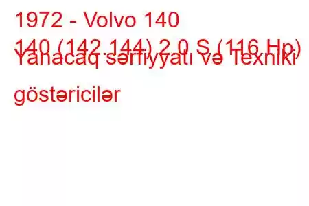 1972 - Volvo 140
140 (142.144) 2.0 S (116 Hp) Yanacaq sərfiyyatı və Texniki göstəricilər