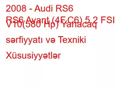 2008 - Audi RS6
RS6 Avant (4F,C6) 5.2 FSI V10(580 Hp) Yanacaq sərfiyyatı və Texniki Xüsusiyyətlər