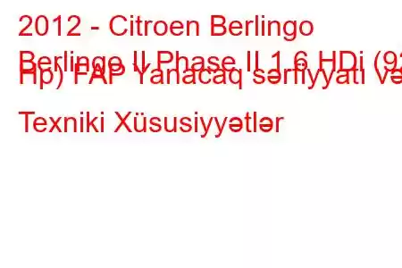 2012 - Citroen Berlingo
Berlingo II Phase II 1.6 HDi (92 Hp) FAP Yanacaq sərfiyyatı və Texniki Xüsusiyyətlər