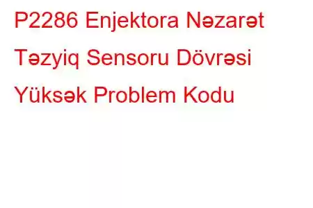 P2286 Enjektora Nəzarət Təzyiq Sensoru Dövrəsi Yüksək Problem Kodu