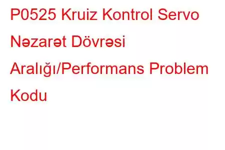 P0525 Kruiz Kontrol Servo Nəzarət Dövrəsi Aralığı/Performans Problem Kodu