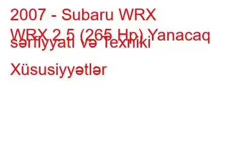 2007 - Subaru WRX
WRX 2.5 (265 Hp) Yanacaq sərfiyyatı və Texniki Xüsusiyyətlər