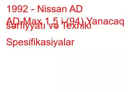 1992 - Nissan AD
AD-Max 1.5 i (94) Yanacaq sərfiyyatı və Texniki Spesifikasiyalar