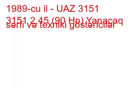 1989-cu il - UAZ 3151
3151 2.45 (90 Hp) Yanacaq sərfi və texniki göstəricilər