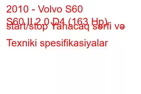 2010 - Volvo S60
S60 II 2.0 D4 (163 Hp) start/stop Yanacaq sərfi və Texniki spesifikasiyalar