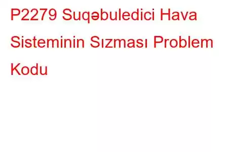 P2279 Suqəbuledici Hava Sisteminin Sızması Problem Kodu