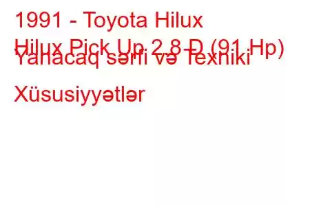 1991 - Toyota Hilux
Hilux Pick Up 2.8 D (91 Hp) Yanacaq sərfi və Texniki Xüsusiyyətlər