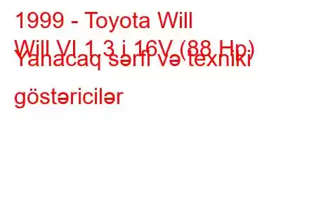 1999 - Toyota Will
Will VI 1.3 i 16V (88 Hp) Yanacaq sərfi və texniki göstəricilər