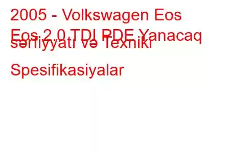 2005 - Volkswagen Eos
Eos 2.0 TDI PDE Yanacaq sərfiyyatı və Texniki Spesifikasiyalar