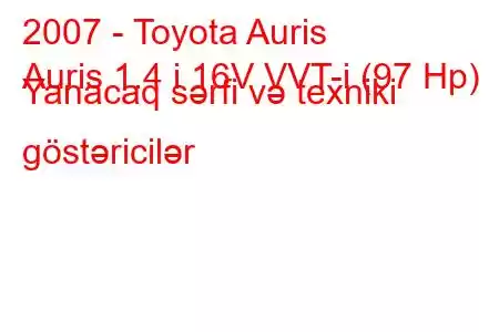 2007 - Toyota Auris
Auris 1.4 i 16V VVT-i (97 Hp) Yanacaq sərfi və texniki göstəricilər