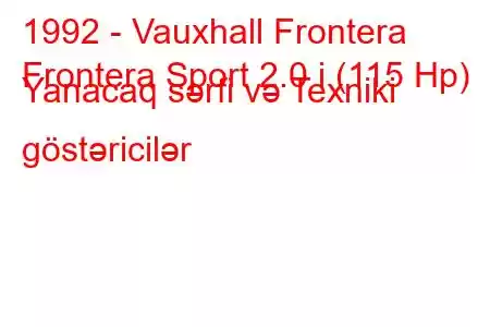 1992 - Vauxhall Frontera
Frontera Sport 2.0 i (115 Hp) Yanacaq sərfi və Texniki göstəricilər