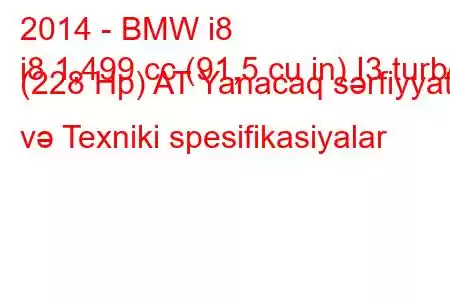 2014 - BMW i8
i8 1,499 cc (91,5 cu in) I3 turbo (228 Hp) AT Yanacaq sərfiyyatı və Texniki spesifikasiyalar