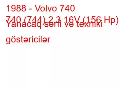 1988 - Volvo 740
740 (744) 2.3 16V (156 Hp) Yanacaq sərfi və texniki göstəricilər