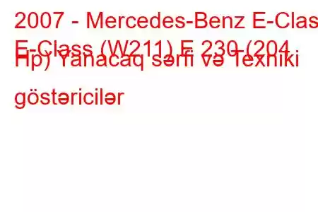 2007 - Mercedes-Benz E-Class
E-Class (W211) E 230 (204 Hp) Yanacaq sərfi və Texniki göstəricilər