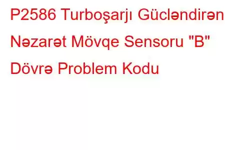 P2586 Turboşarjı Gücləndirən Nəzarət Mövqe Sensoru 