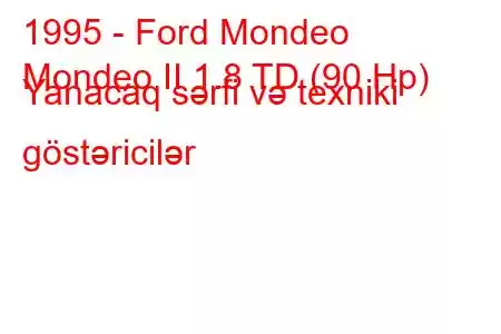 1995 - Ford Mondeo
Mondeo II 1.8 TD (90 Hp) Yanacaq sərfi və texniki göstəricilər