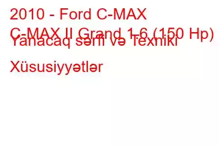 2010 - Ford C-MAX
C-MAX II Grand 1.6 (150 Hp) Yanacaq sərfi və Texniki Xüsusiyyətlər