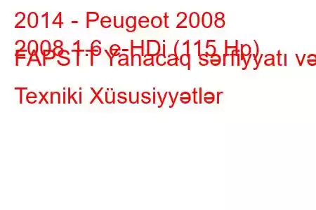 2014 - Peugeot 2008
2008 1.6 e-HDi (115 Hp) FAPSTT Yanacaq sərfiyyatı və Texniki Xüsusiyyətlər