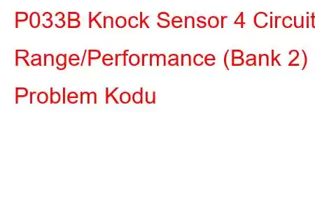 P033B Knock Sensor 4 Circuit Range/Performance (Bank 2) Problem Kodu