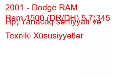 2001 - Dodge RAM
Ram 1500 (DR/DH) 5.7(345 Hp) Yanacaq sərfiyyatı və Texniki Xüsusiyyətlər