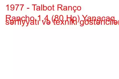 1977 - Talbot Ranço
Rancho 1.4 (80 Hp) Yanacaq sərfiyyatı və texniki göstəricilər