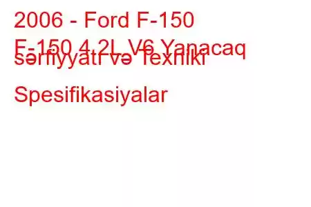 2006 - Ford F-150
F-150 4.2L V6 Yanacaq sərfiyyatı və Texniki Spesifikasiyalar