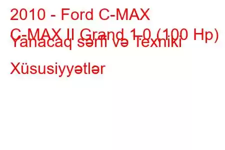 2010 - Ford C-MAX
C-MAX II Grand 1.0 (100 Hp) Yanacaq sərfi və Texniki Xüsusiyyətlər