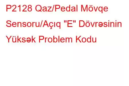 P2128 Qaz/Pedal Mövqe Sensoru/Açıq 