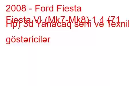 2008 - Ford Fiesta
Fiesta VI (Mk7-Mk8) 1.4 (71 Hp) 3d Yanacaq sərfi və Texniki göstəricilər