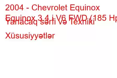 2004 - Chevrolet Equinox
Equinox 3.4 i V6 FWD (185 Hp) Yanacaq sərfi və Texniki Xüsusiyyətlər