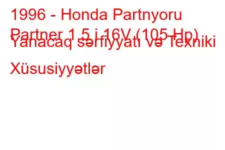 1996 - Honda Partnyoru
Partner 1.5 i 16V (105 Hp) Yanacaq sərfiyyatı və Texniki Xüsusiyyətlər