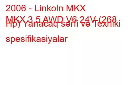 2006 - Linkoln MKX
MKX 3.5 AWD V6 24V (268 Hp) Yanacaq sərfi və Texniki spesifikasiyalar