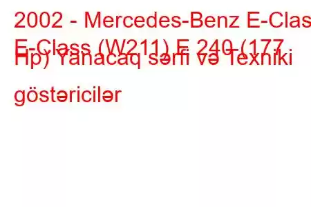 2002 - Mercedes-Benz E-Class
E-Class (W211) E 240 (177 Hp) Yanacaq sərfi və Texniki göstəricilər