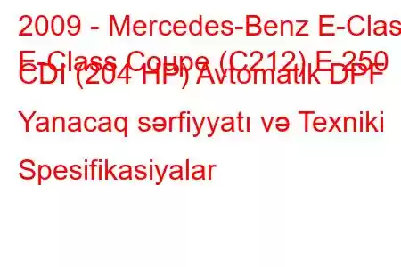 2009 - Mercedes-Benz E-Class
E-Class Coupe (C212) E 250 CDI (204 HP) Avtomatik DPF Yanacaq sərfiyyatı və Texniki Spesifikasiyalar