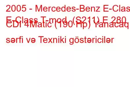 2005 - Mercedes-Benz E-Class
E-Class T-mod. (S211) E 280 CDI 4Matic (190 Hp) Yanacaq sərfi və Texniki göstəricilər