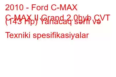 2010 - Ford C-MAX
C-MAX II Grand 2.0hyb CVT (143 Hp) Yanacaq sərfi və Texniki spesifikasiyalar