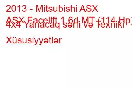 2013 - Mitsubishi ASX
ASX Facelift 1.6d MT (114 Hp) 4x4 Yanacaq sərfi və Texniki Xüsusiyyətlər