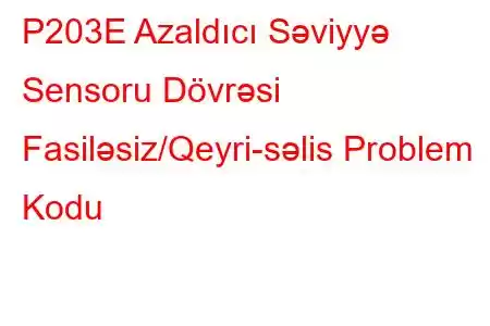 P203E Azaldıcı Səviyyə Sensoru Dövrəsi Fasiləsiz/Qeyri-səlis Problem Kodu